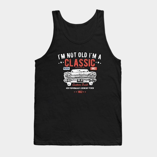 61st Birthday - Im Not Old Im A Classic Born 1962 Tank Top by Kudostees